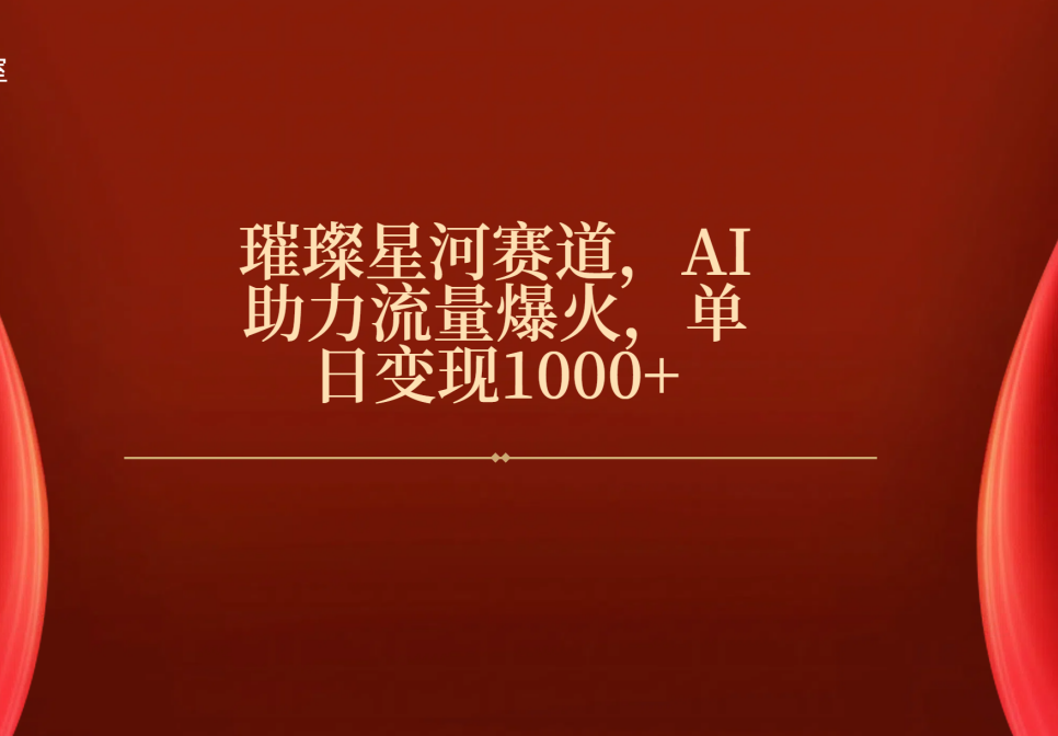 璀璨星河赛道，AI助力流量爆火，单日变现1000+-小白搞钱