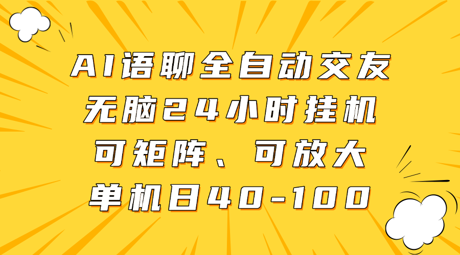 AI语聊全自动交友，无脑24小时挂机可矩阵、单机日40-100，可放大-小白搞钱