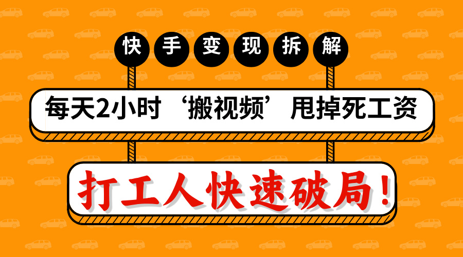 打工人快速破局！每天2小时‘搬视频’，甩掉死工资：快手变现流水线拆解-小白搞钱