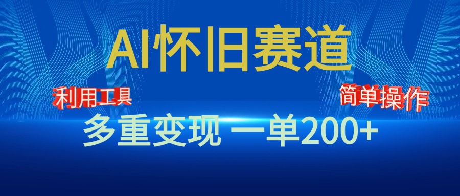 新风口，AI怀旧赛道，一单收益200+！手机电脑可做-小白搞钱