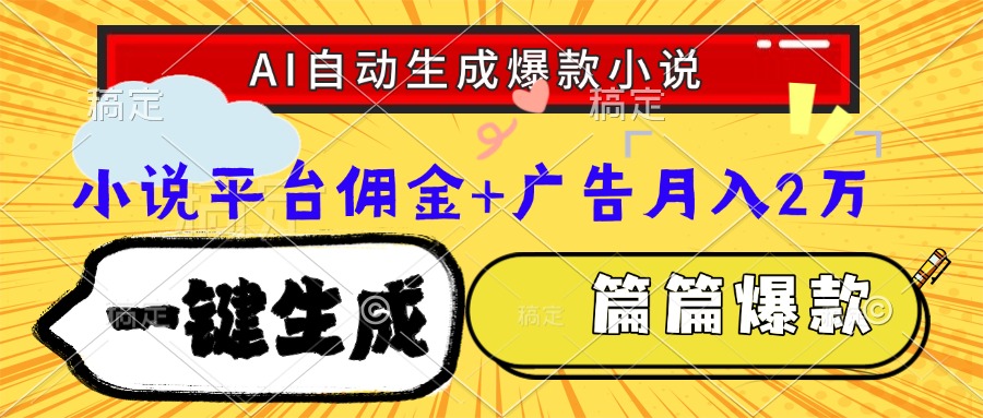 Ai自动生成网文爆款小说，一件生成小说大纲、故事情节，每篇都是爆款，小说平台佣金加广告月入2万-小白搞钱