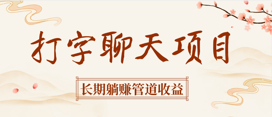 打字聊天项目长期躺赚管道收益-小白搞钱