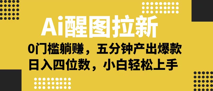 Ai 醒图拉新，0 门槛躺赚，五分钟产出爆款，日入四位数不是梦-小白搞钱
