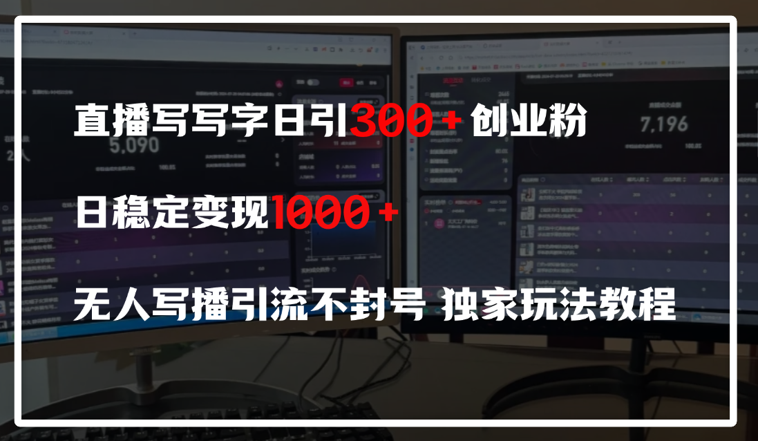 直播写写字日引300+创业粉，日稳定变现600+，无人写播引流不封号，独家玩法教程-小白搞钱