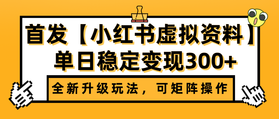 首发【小红书虚拟资料】全新升级玩法，可矩阵操作，单日稳定变现300+-小白搞钱
