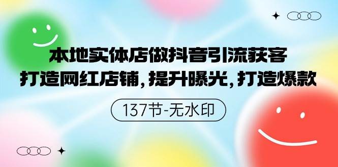 本地实体店做抖音引流获客，打造网红店铺，提升曝光，打造爆款-137节无水印-小白搞钱