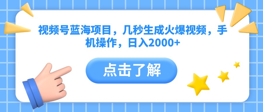 视频号蓝海项目，几秒生成火爆视频，手机操作，日入2000+vv-小白搞钱