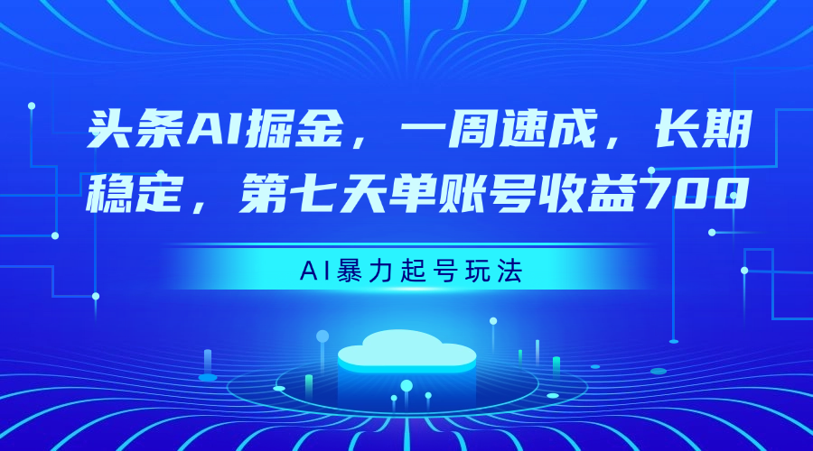 头条AI掘金，一周速成，长期稳定，第七天单账号收益700-小白搞钱