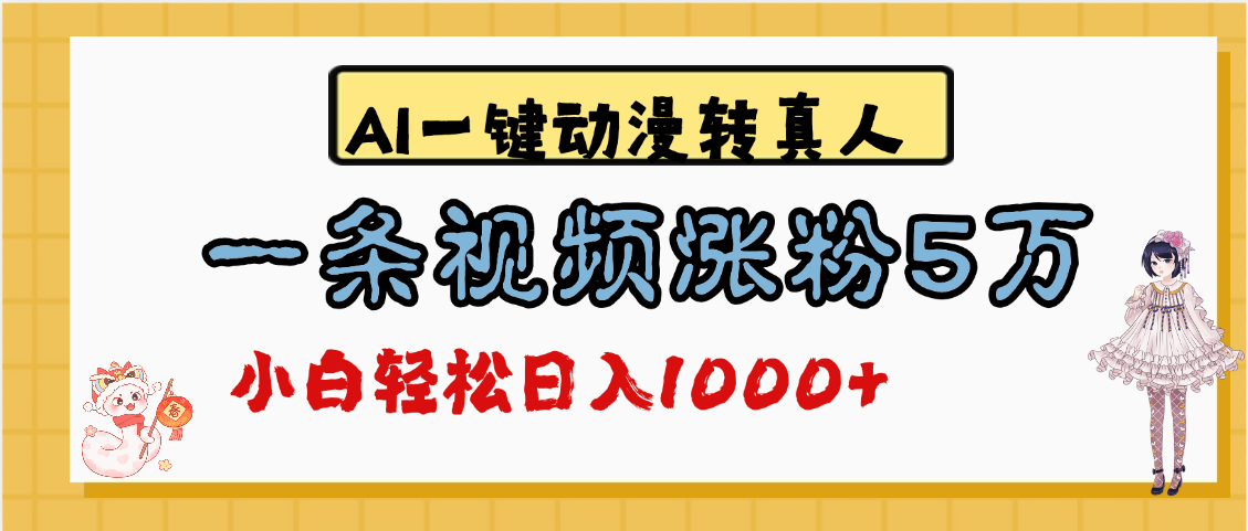 最新AI一键动漫转真人，一条视频涨粉5万，单日变现1000+-小白搞钱