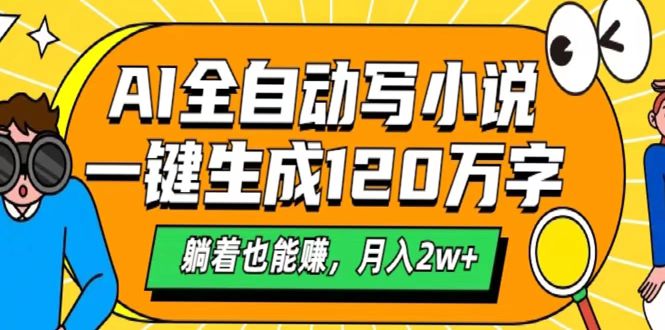 AI工具写小说，一键生成120万字，躺着也能赚，月入2w+-小白搞钱