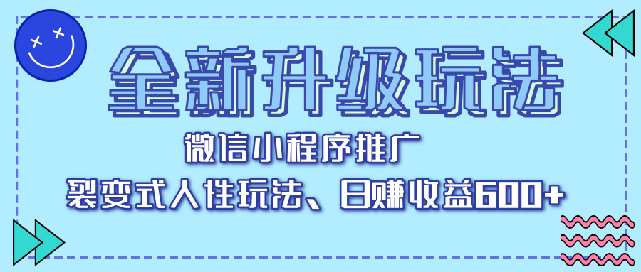 全新升级玩法，微信小程序推广，裂变式人性玩法，日赚收益600+-小白搞钱