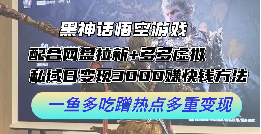 黑神话悟空游戏配合网盘拉新+多多虚拟+私域日变现3000+赚快钱方法。…-小白搞钱