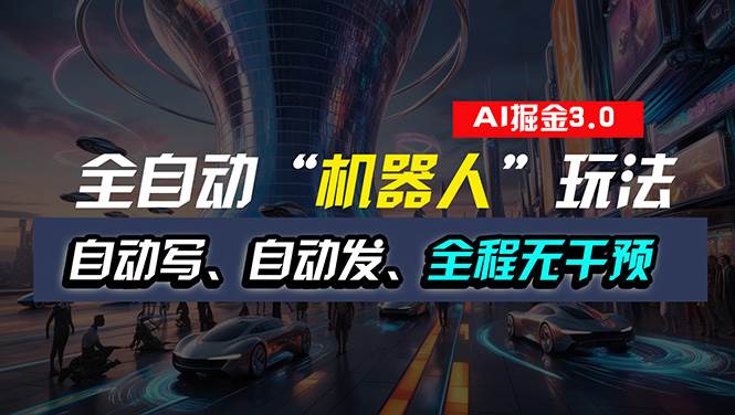 全自动掘金“自动化机器人”玩法，自动写作自动发布，全程无干预，完全…-小白搞钱