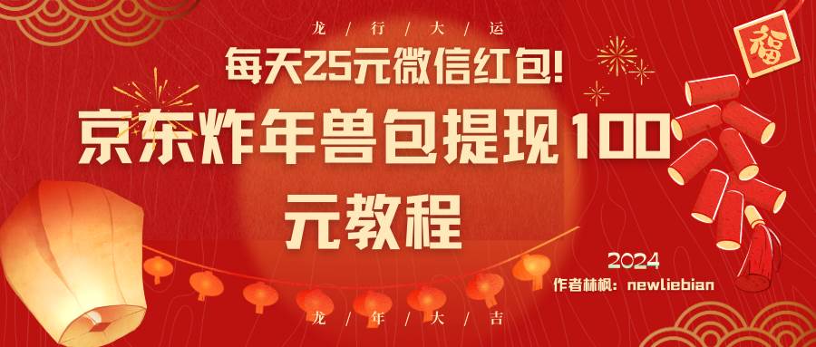 每天25元微信红包！京东炸年兽包提现100元教程-小白搞钱