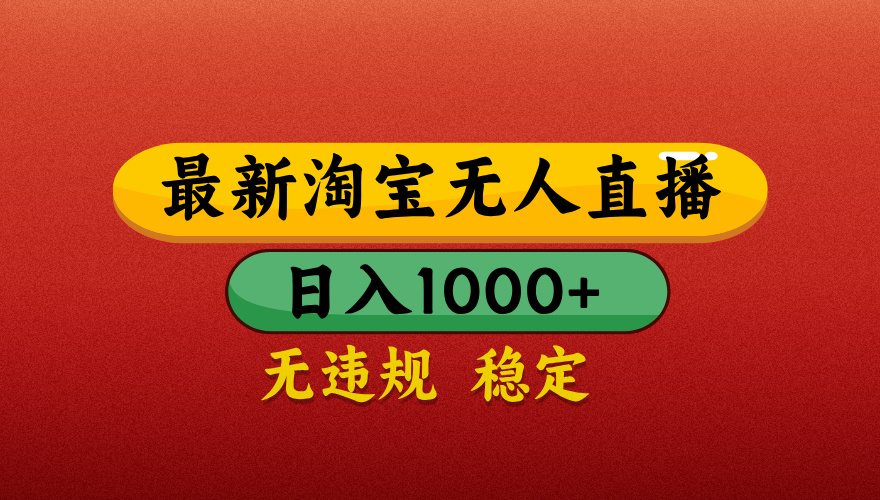 淘宝无人直播带货，日入1000+独家技术，无违规无封号，操作简单，长期稳定【揭秘】-小白搞钱