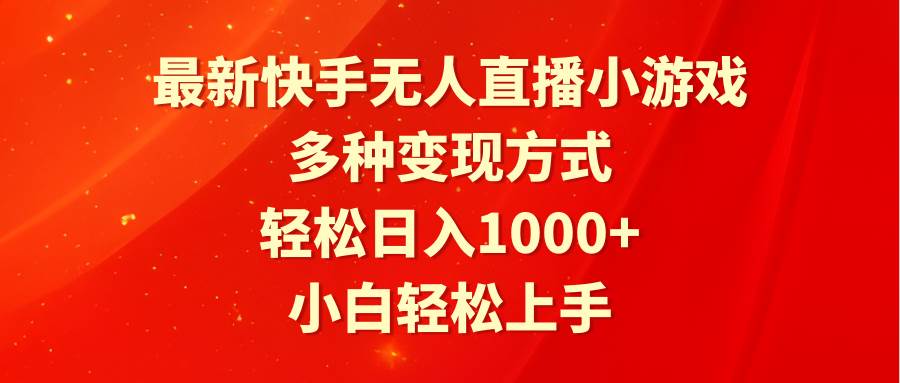 最新快手无人直播小游戏，多种变现方式，轻松日入1000+小白轻松上手-小白搞钱
