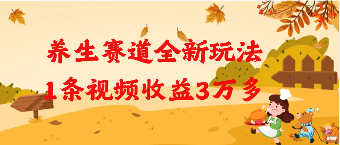 养生赛道全新玩法，1条视频就有3万多的收益-小白搞钱