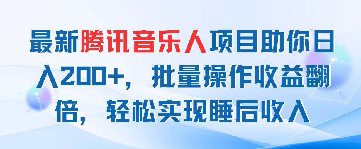 最新腾讯音乐人项目助你日入200+，批量操作收益翻倍，轻松实现睡后收入-小白搞钱