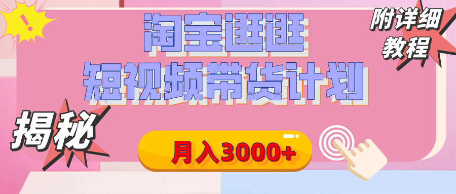 【揭秘】淘宝逛逛短视频带货计划，有人能月入3000+（附项目教程）-小白搞钱