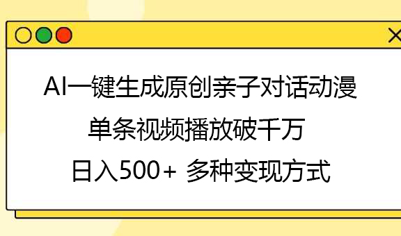 AI一键生成原创亲子对话动漫，单条视频播放破千万 ，日入500+，多种变现方式-小白搞钱