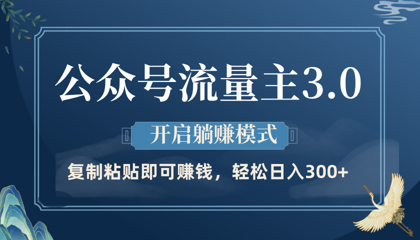 公众号流量主3.0玩法，开启躺赚模式，轻松日入300+-小白搞钱