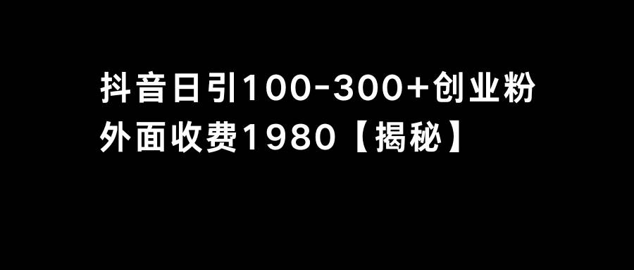 抖音引流创业粉单日100-300创业粉-小白搞钱