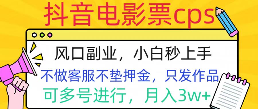 抖音电影票cps，风口副业，不需做客服垫押金，操作简单，月入3w+-小白搞钱