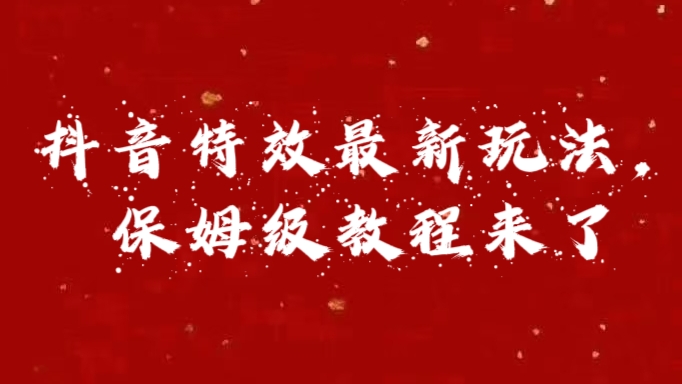 外面卖1980的项目，抖音特效最新玩法，保姆级教程，今天他来了-小白搞钱