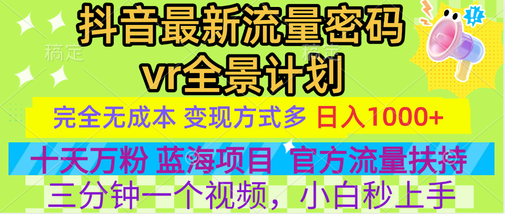 官方流量扶持单号日入1千+，十天万粉，最新流量密码vr全景计划，多种变现方式，操作简单三分钟一个视频，提供全套工具和素材，以及项目合集，任何行业和项目都可以转变思维进行制作，可长期做的项目！-小白搞钱