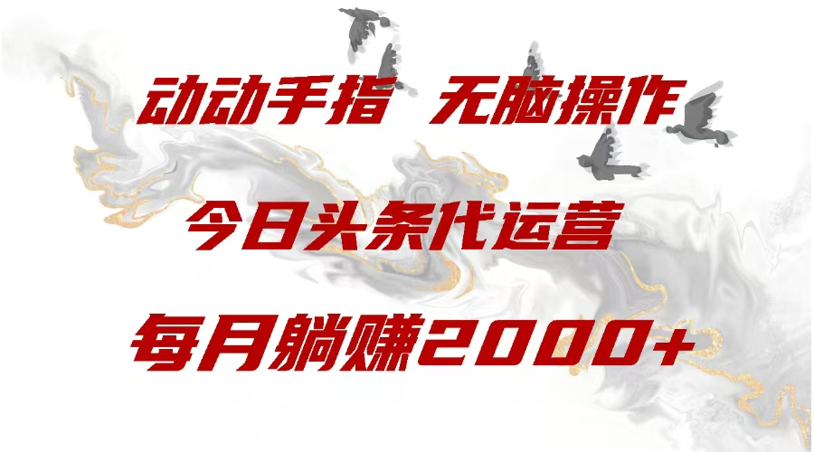 今日头条代运营，动动手指，一月躺赠2000+-小白搞钱