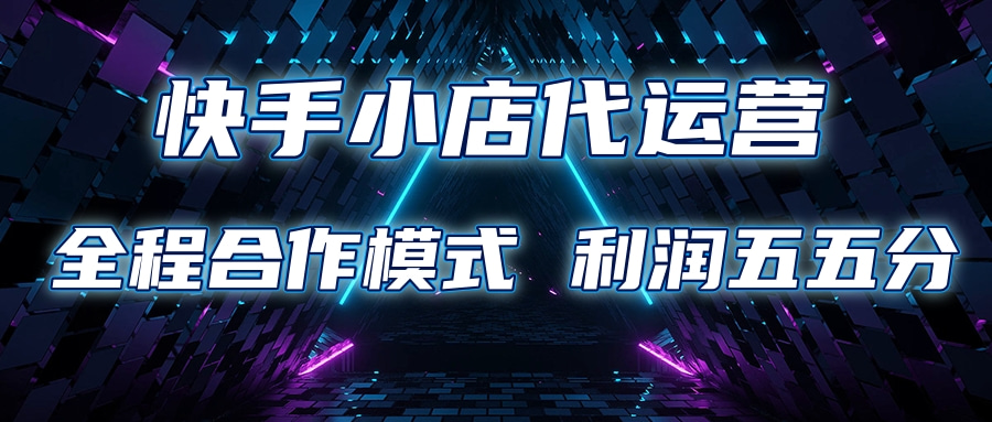 快手小店代运营 限时托管计划合作模式 利润五五分成-小白搞钱