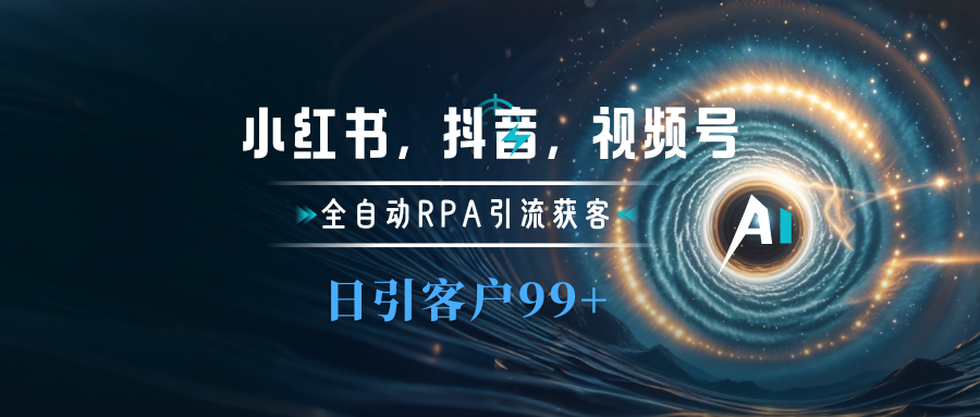 小红书，抖音，视频号主流平台全自动RPA引流获客，日引目标客户500+-小白搞钱