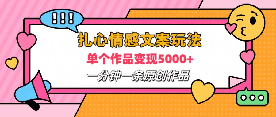 扎心情感文案玩法，单个作品变现6000+，一分钟一条原创作品，流量爆炸-小白搞钱