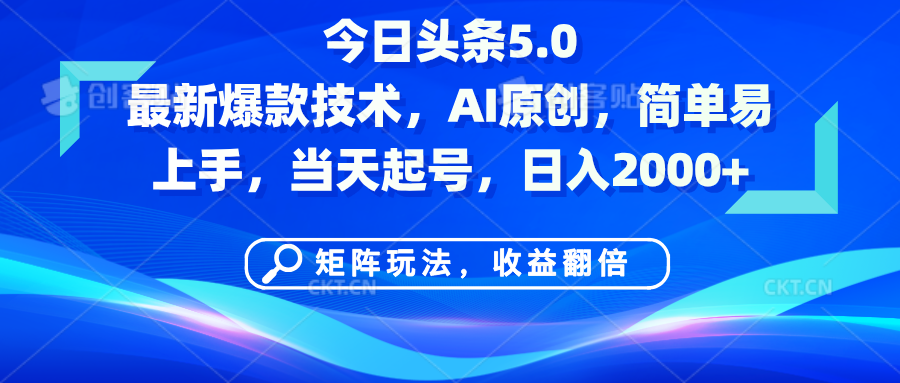 今日头条5.0最新爆款技术，AI原创，简单易上手，矩阵玩法，收益翻倍，当天起号，日入2000+-小白搞钱