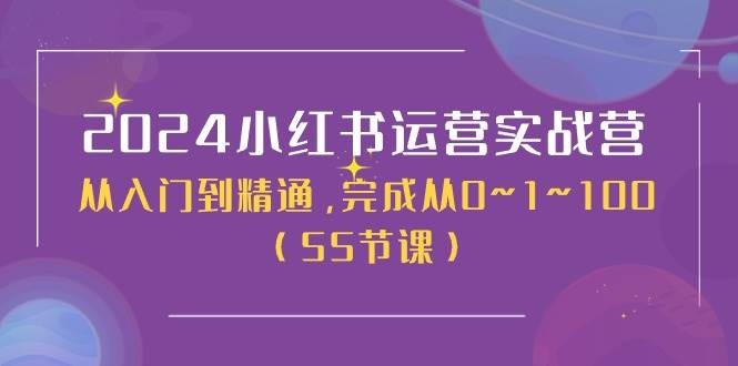2024小红书运营实战营，从入门到精通，完成从0~1~100（50节课）-小白搞钱