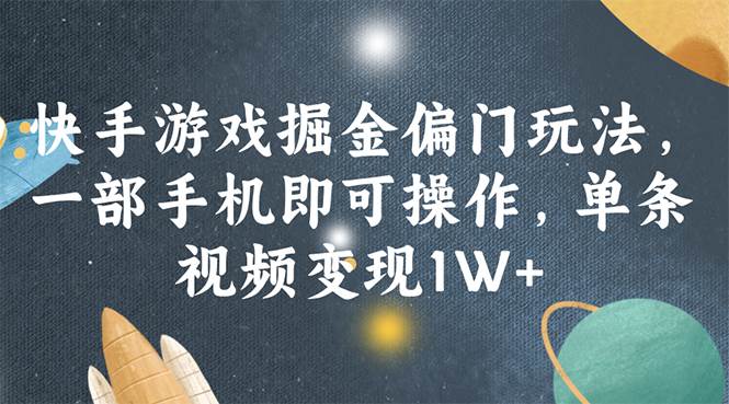 快手游戏掘金偏门玩法，一部手机即可操作，单条视频变现1W+-小白搞钱