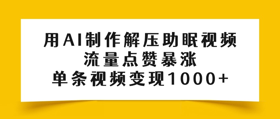 用AI制作解压助眠视频，流量点赞暴涨，单条视频变现1000+-小白搞钱