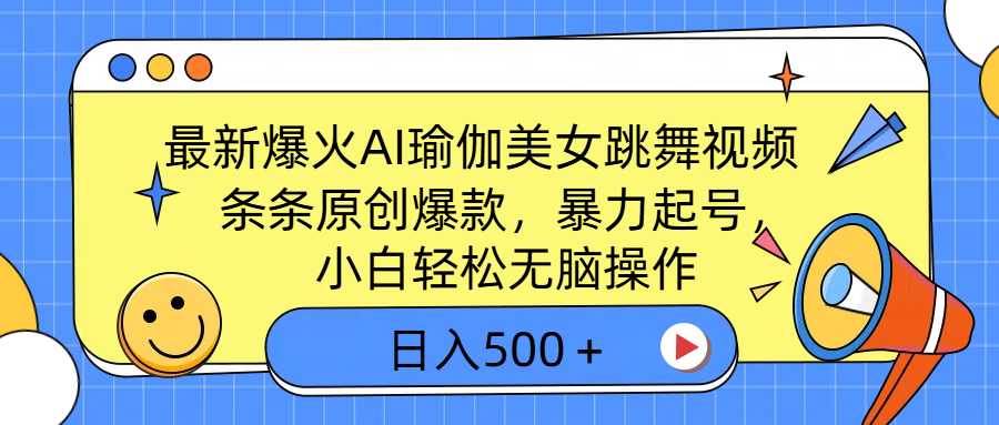 最新爆火AI瑜伽美女跳舞视频，3分钟1条，条条原创爆款，暴力起号，小白轻松无脑操作，日入500＋-小白搞钱