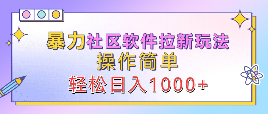 暴力社区软件拉新玩法，操作简单，轻松日入1000+-小白搞钱