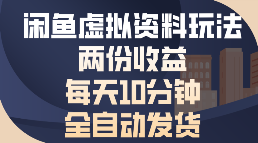 闲鱼虚拟资料玩法两份收益每天5分钟全自动发货日入500-小白搞钱