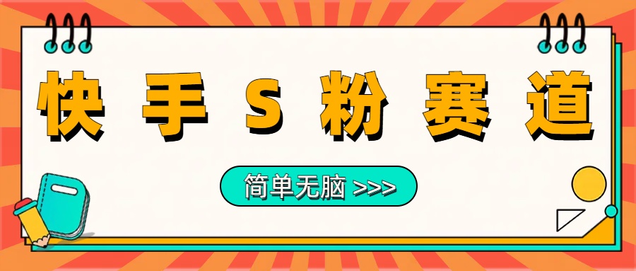 最新快手S粉赛道，简单无脑拉爆流量躺赚玩法，轻松日入1000＋-小白搞钱