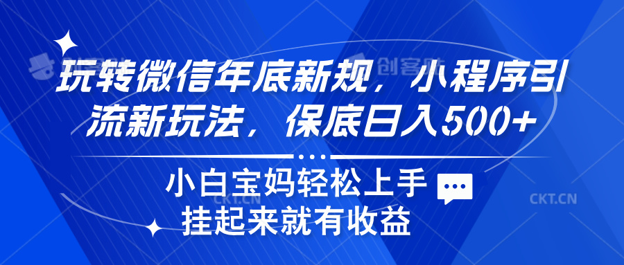 玩转微信年底新规，小程序引流新玩法，保底日入500+-小白搞钱