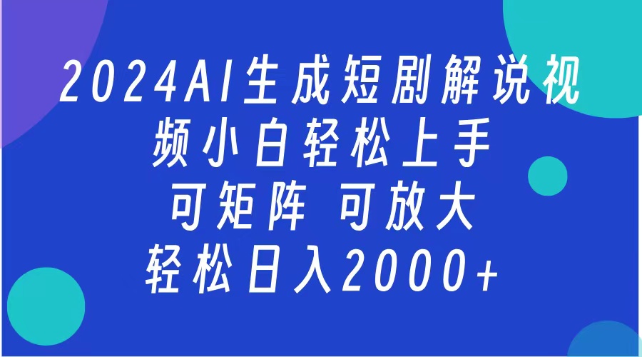 2024抖音扶持项目，短剧解说，轻松日入2000+，可矩阵，可放大-小白搞钱