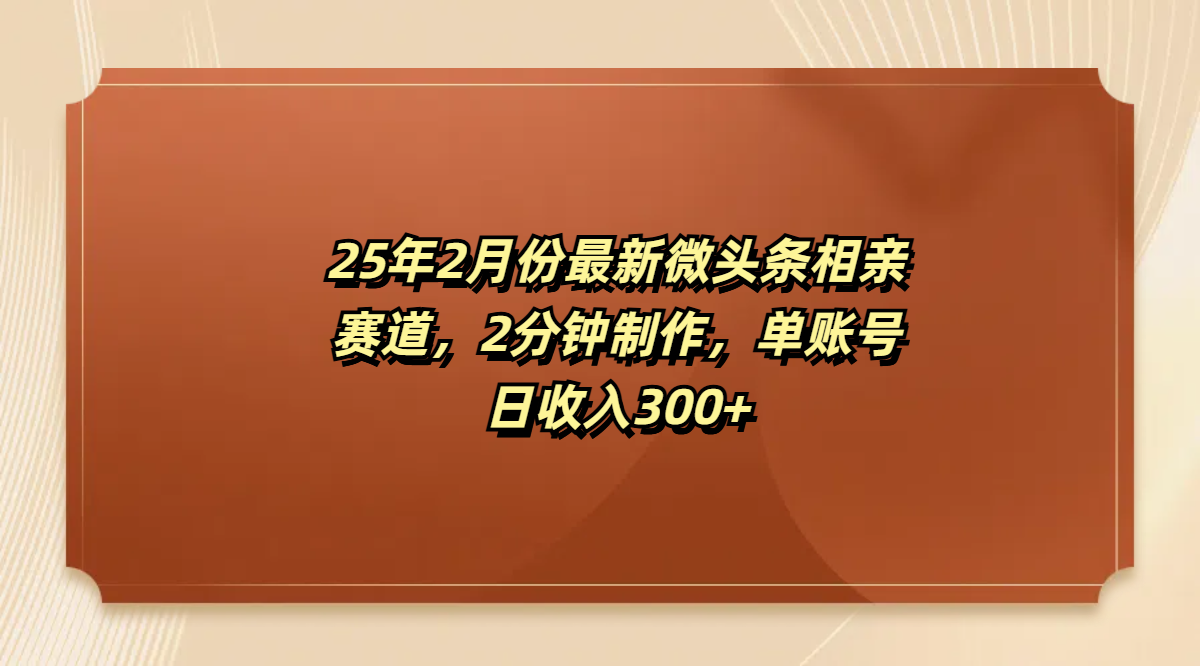 最新微头条相亲赛道，2分钟制作，单账号日收入300+-小白搞钱