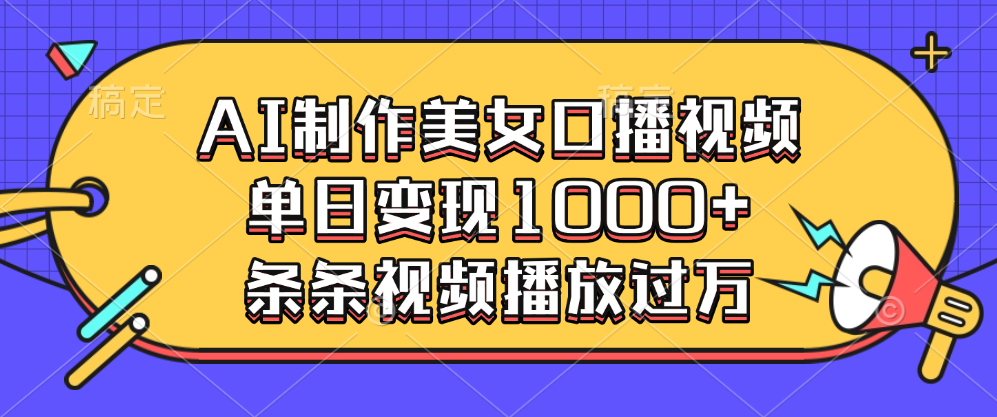 AI制作美女口播视频，单日变现1000+，条条视频播放过万-小白搞钱
