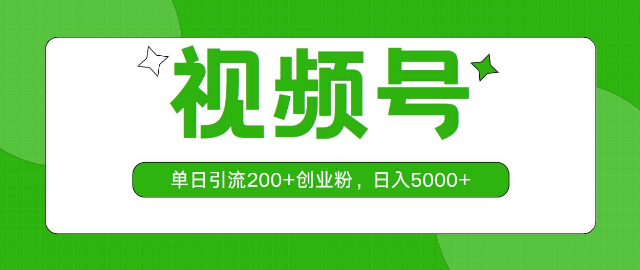 视频号，单日引流200+创业粉，日入5000+-小白搞钱