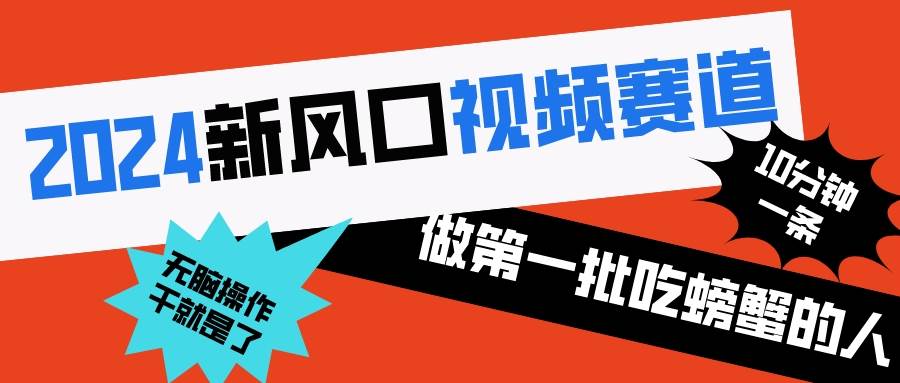 2024新风口视频赛道 做第一批吃螃蟹的人 10分钟一条原创视频 小白无脑操作1-小白搞钱
