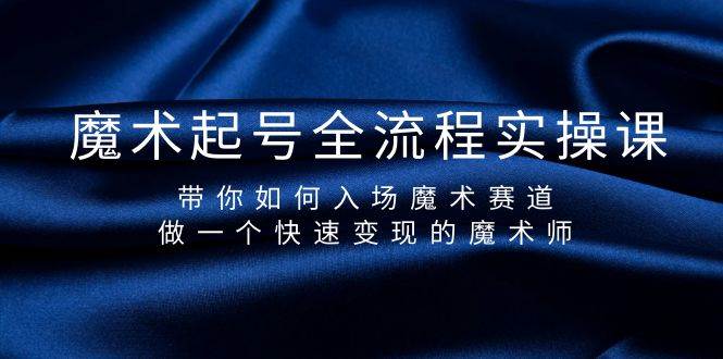 魔术起号全流程实操课，带你如何入场魔术赛道，做一个快速变现的魔术师-小白搞钱