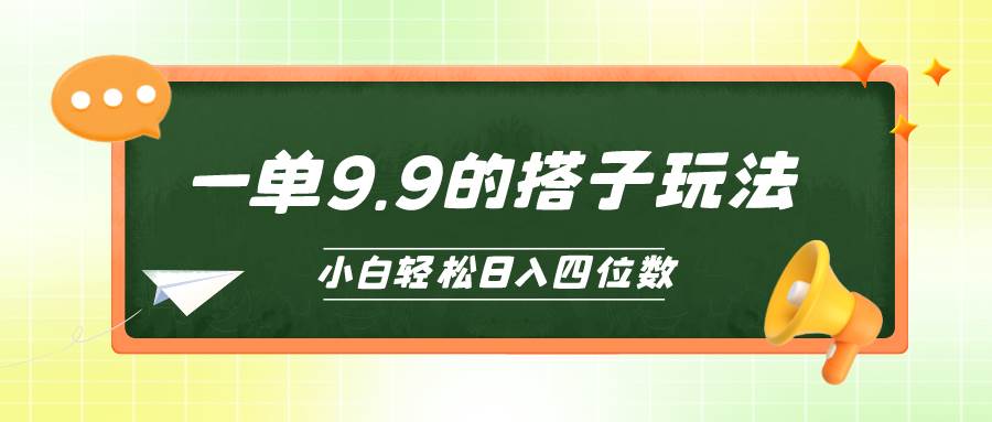 小白也能轻松玩转的搭子项目，一单9.9，日入四位数-小白搞钱