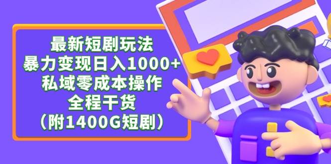 最新短剧玩法，暴力变现日入1000+私域零成本操作，全程干货（附1400G短剧）-小白搞钱